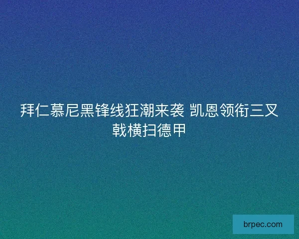 拜仁慕尼黑锋线狂潮来袭 凯恩领衔三叉戟横扫德甲